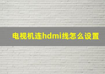 电视机连hdmi线怎么设置