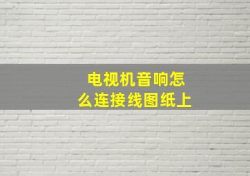 电视机音响怎么连接线图纸上