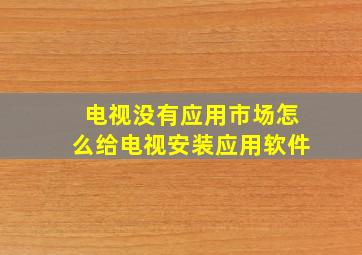 电视没有应用市场怎么给电视安装应用软件