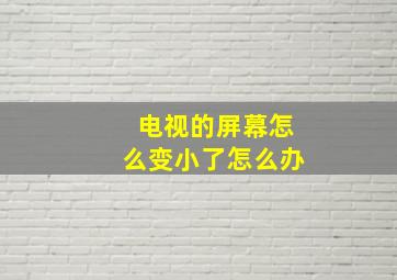 电视的屏幕怎么变小了怎么办