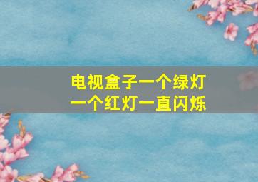 电视盒子一个绿灯一个红灯一直闪烁