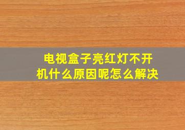 电视盒子亮红灯不开机什么原因呢怎么解决