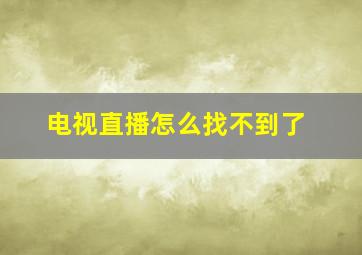 电视直播怎么找不到了