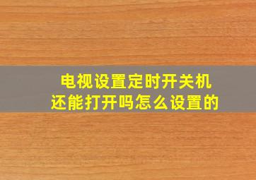 电视设置定时开关机还能打开吗怎么设置的