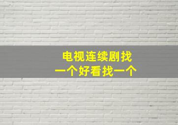 电视连续剧找一个好看找一个