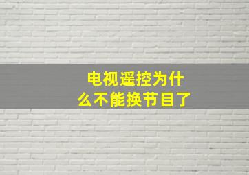 电视遥控为什么不能换节目了