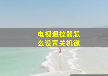 电视遥控器怎么设置关机键