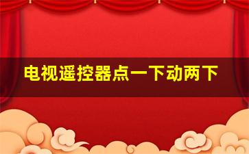 电视遥控器点一下动两下