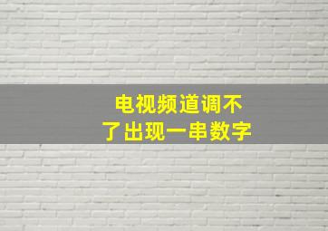 电视频道调不了出现一串数字