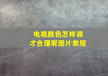 电视颜色怎样调才合理呢图片教程