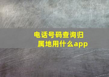 电话号码查询归属地用什么app