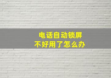 电话自动锁屏不好用了怎么办