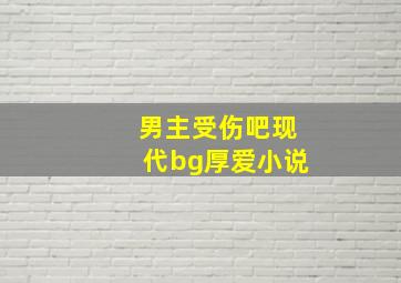 男主受伤吧现代bg厚爱小说