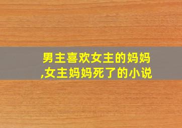 男主喜欢女主的妈妈,女主妈妈死了的小说