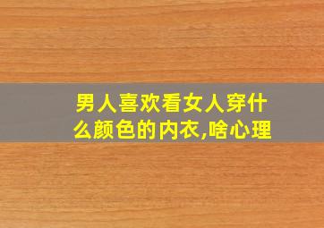 男人喜欢看女人穿什么颜色的内衣,啥心理