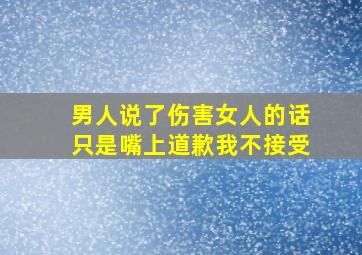 男人说了伤害女人的话只是嘴上道歉我不接受