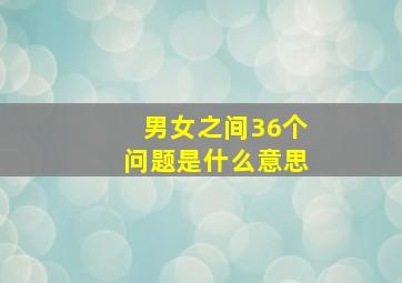 男女之间36个问题是什么意思