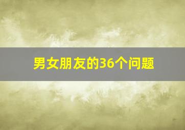 男女朋友的36个问题