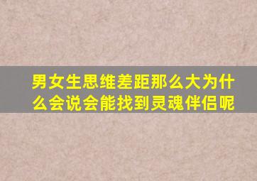 男女生思维差距那么大为什么会说会能找到灵魂伴侣呢