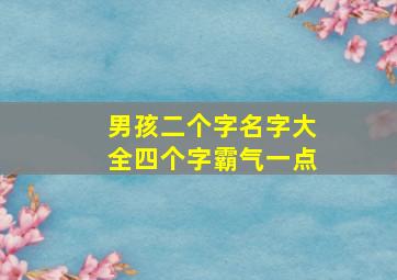 男孩二个字名字大全四个字霸气一点