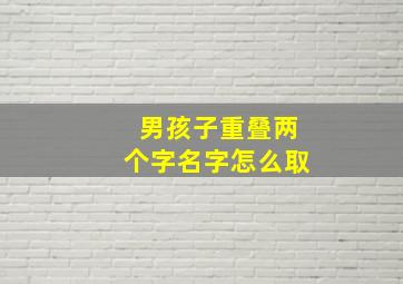 男孩子重叠两个字名字怎么取