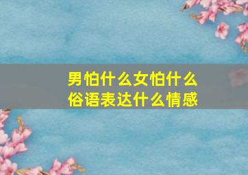 男怕什么女怕什么俗语表达什么情感