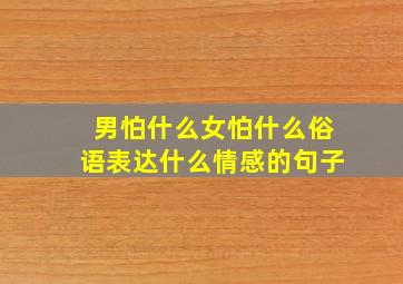 男怕什么女怕什么俗语表达什么情感的句子