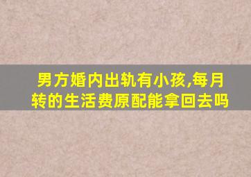 男方婚内出轨有小孩,每月转的生活费原配能拿回去吗