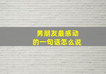 男朋友最感动的一句话怎么说