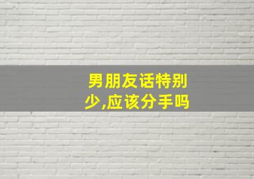 男朋友话特别少,应该分手吗