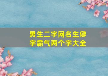 男生二字网名生僻字霸气两个字大全