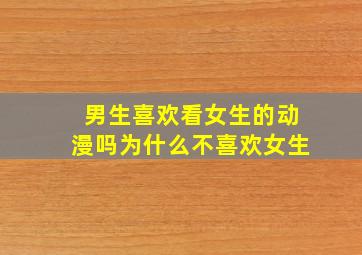 男生喜欢看女生的动漫吗为什么不喜欢女生