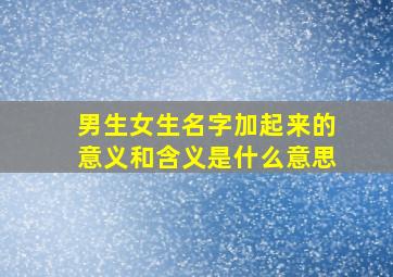 男生女生名字加起来的意义和含义是什么意思