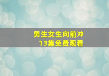 男生女生向前冲13集免费观看