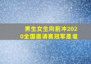 男生女生向前冲2020全国邀请赛冠军是谁