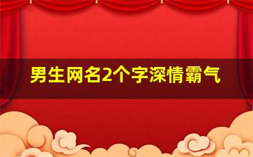 男生网名2个字深情霸气