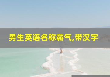 男生英语名称霸气,带汉字