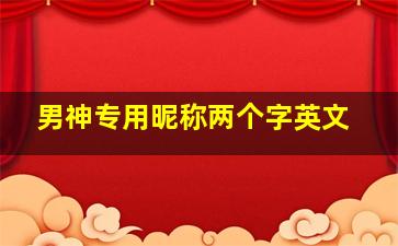 男神专用昵称两个字英文