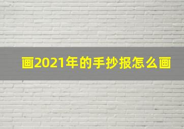 画2021年的手抄报怎么画