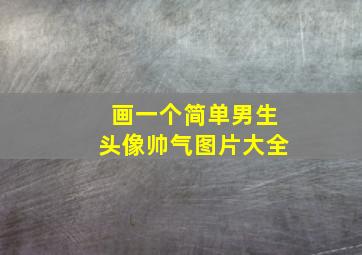 画一个简单男生头像帅气图片大全