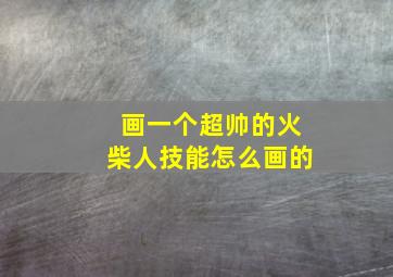 画一个超帅的火柴人技能怎么画的