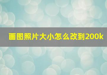 画图照片大小怎么改到200k