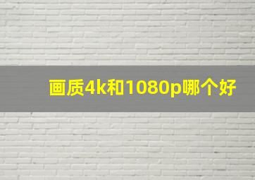 画质4k和1080p哪个好