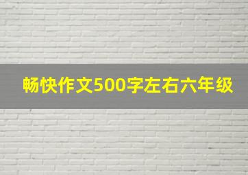 畅快作文500字左右六年级