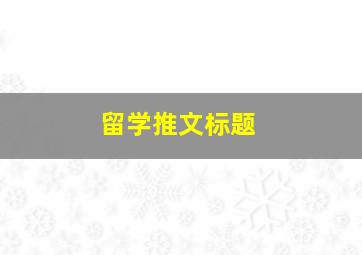 留学推文标题