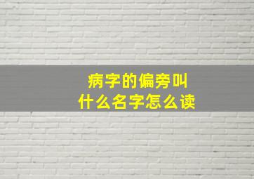 病字的偏旁叫什么名字怎么读