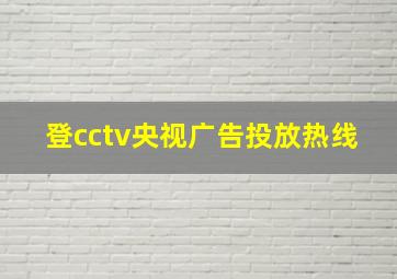 登cctv央视广告投放热线