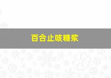 百合止咳糖浆