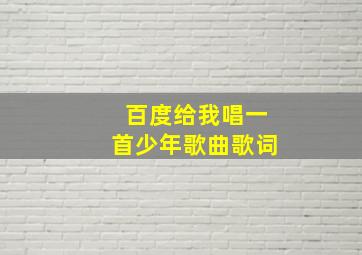 百度给我唱一首少年歌曲歌词