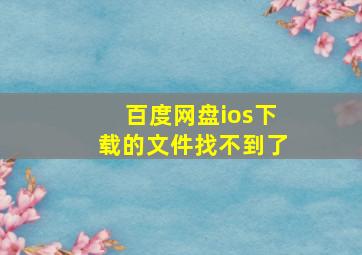 百度网盘ios下载的文件找不到了